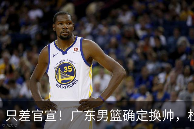 只差官宣！广东男篮确定换帅，杜锋正式下课，外籍教练团队即将加盟