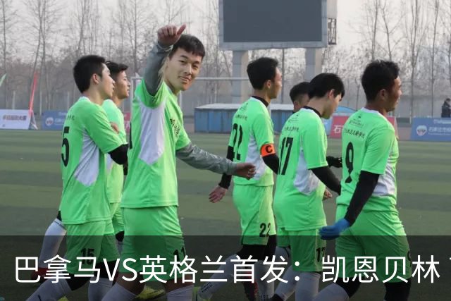 巴拿马VS英格兰首发：凯恩贝林 萨卡拉什福德配罗杰斯